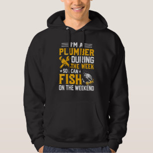 I'm A Plumber During The Week So I Can Fish Plumbe Hoodie