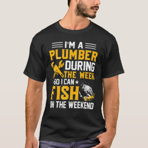 I'm A Plumber During The Week So I Can Fish Plumbe T-Shirt