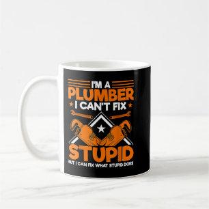 Im a Plumber I Cant Fix Stupid Pipefitter Coffee Mug