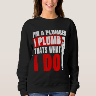I'm A Plumber I Plumb Thats What I Do Plumber Plum Sweatshirt