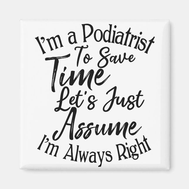 I'm a Podiatrist To Save Time Let's Just Assume Magnet (Front)