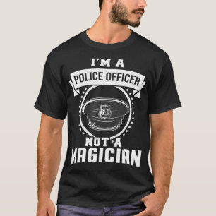 Im A Police Officer Not A Magician Funny Police Of T-Shirt