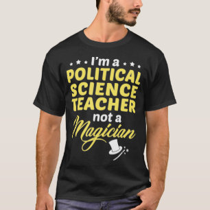 Im A Political Science Teacher Not A Magician T-Shirt