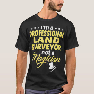 Im A Professional Land Surveyor Not A Magician  T-Shirt