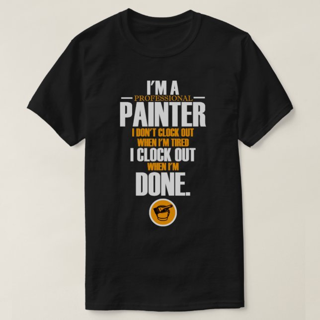 Im a professional painter I dont clock out Painter T-Shirt (Design Front)