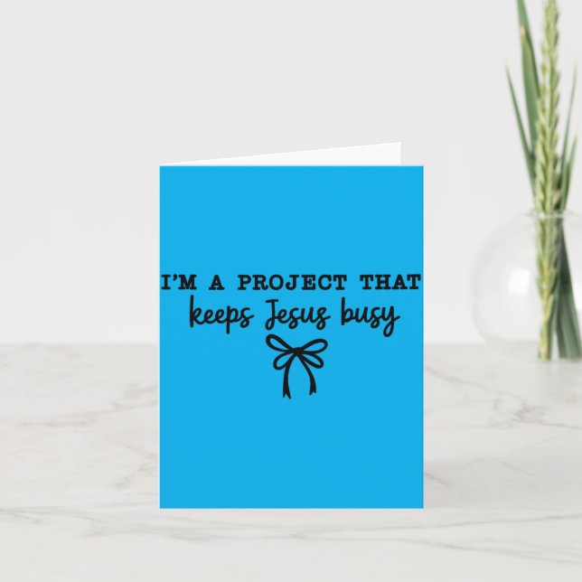 Im A Project That Keeps Jesus Busy Card (Front)