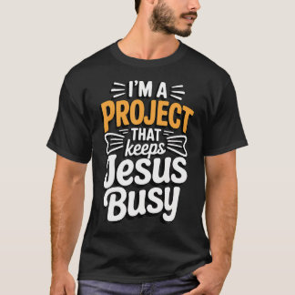 I'M A Project That Keeps Jesus Busy Funny T-Shirt