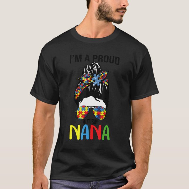 I'm A Proud Autism Nana Messy Hair Bun Sunglasses  T-Shirt (Front)