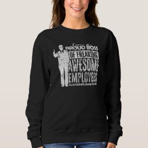 I'm a proud boss of freaking awesome employees Yes Sweatshirt
