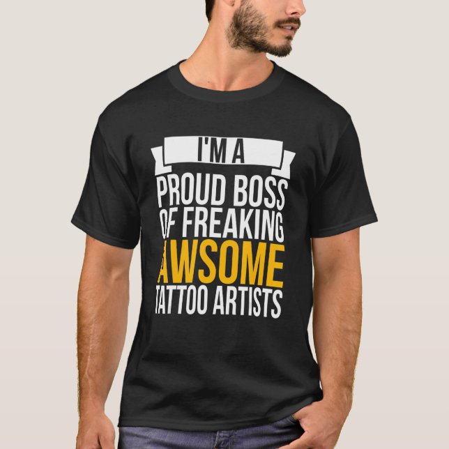I'm A Proud Boss Of Freaking Awesome Tattoo Artist T-Shirt (Front)