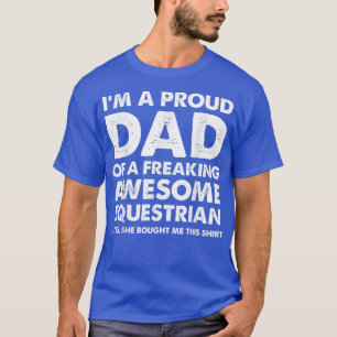 I'm a proud dad of a freaking awesome equestrian T-Shirt
