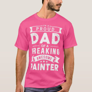 Im a Proud Dad of a Freaking Awesome painter T-Shirt