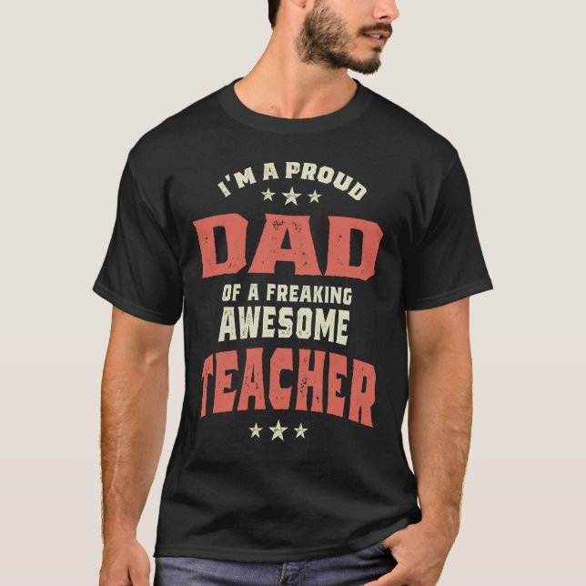 I'm A Proud Dad Of A Freaking Awesome Teacher T-Shirt (Front)