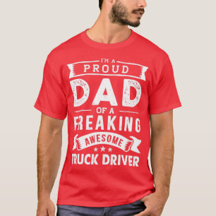 Im a Proud Dad of a Freaking Awesome Truck Driver T-Shirt