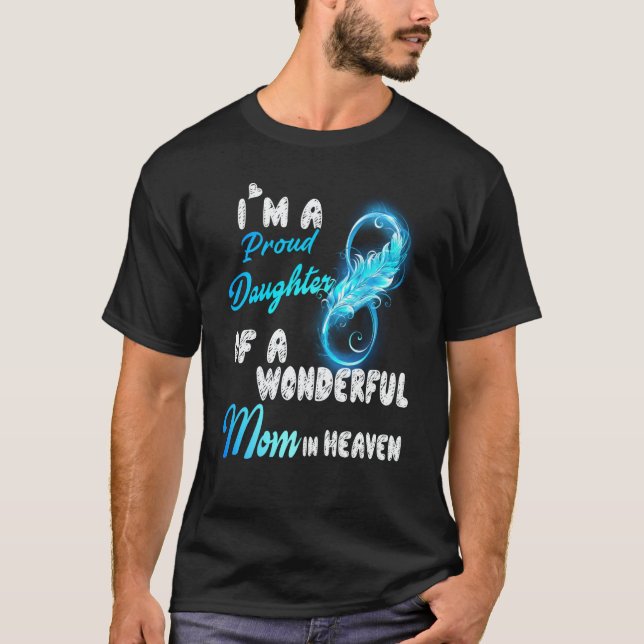 I'm A Proud Daughter Of A Wonderful Mom In Heaven  T-Shirt (Front)