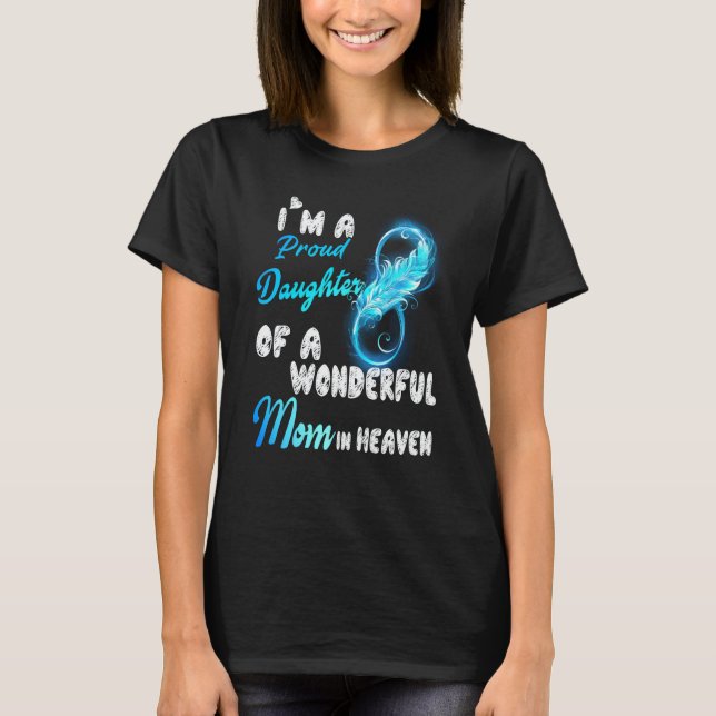 I'm A Proud Daughter Of A Wonderful Mom In Heaven  T-Shirt (Front)