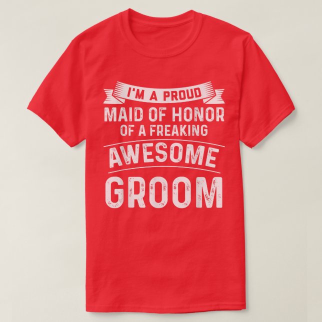 Im a proud maid of honour of groom bride groom  T-Shirt (Design Front)