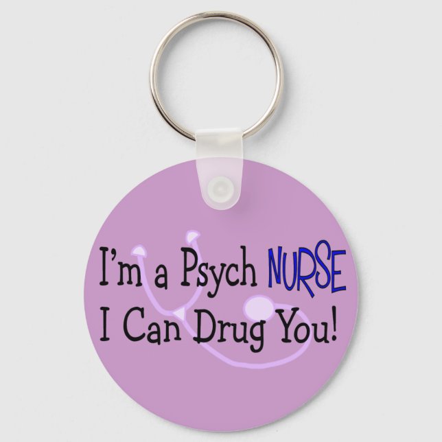 I'm a Psych Nurse, I Can Drug You! Key Ring (Front)