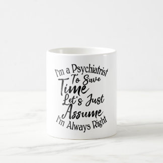I'm a Psychiatrist To Save Time Let's Just Assume Coffee Mug
