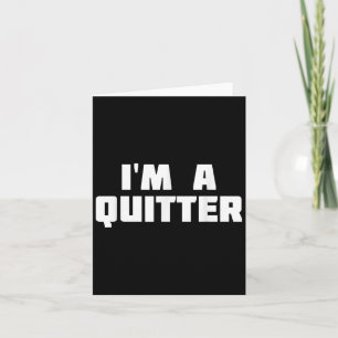 Im A Quitter _ Funny Rehabilitation Motivation Card