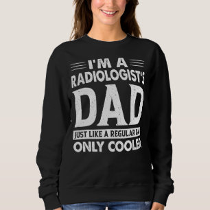 I'm A Radiologist's Dad Just Like A Regular Dad On Sweatshirt