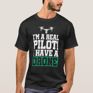 I'm A Real Pilot I Have A Drone Drone Pilot Quadco T-Shirt
