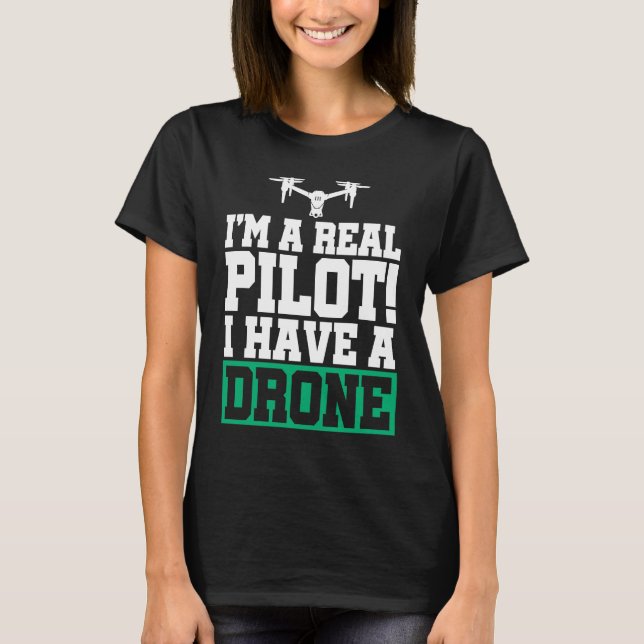 I'm A Real Pilot I Have A Drone Drone Pilot Quadco T-Shirt (Front)
