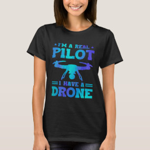 I'm A Real Pilot I Have A Drone Drone Pilot Quadco T-Shirt