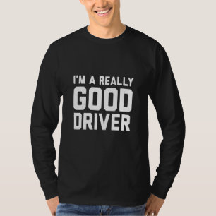 Im A Really Good Driver T-Shirt