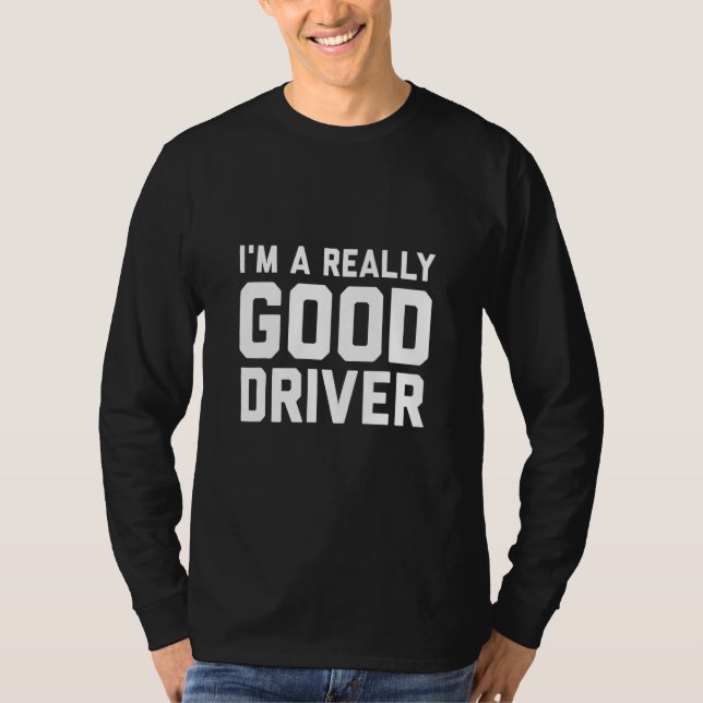 Im A Really Good Driver T-Shirt (Front)