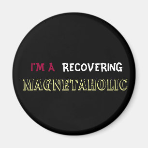 I'M A RECOVERING MAGNETAHOLIC fridge magnet