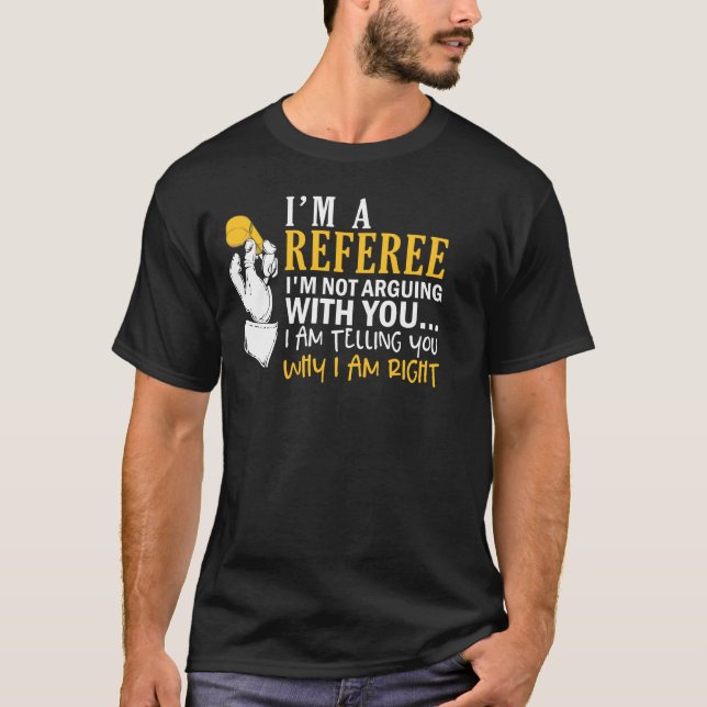 I'm A Referee I'm Not Arguing With You T-Shirt (Front)