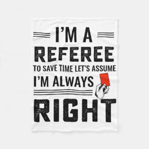I'm A Referee To Save Time Let's Ume I'm Always Ri Fleece Blanket