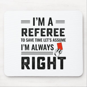 I'm A Referee To Save Time Let's Ume I'm Always Ri Mouse Mat