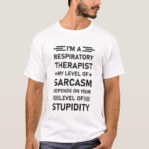 I'm A Respiratory Therapist my level of sarcasm T-Shirt