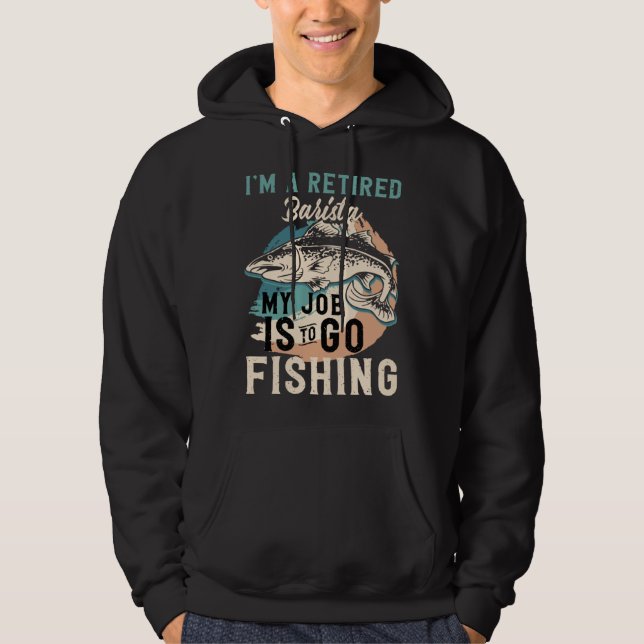 I'm A Retired Barista My Job Is To Go Fishing Hoodie (Front)