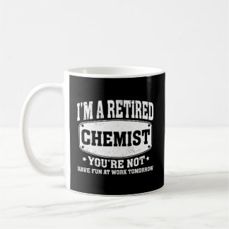 I'M A Retired Chemist You'Re Not Retiret Coffee Mug