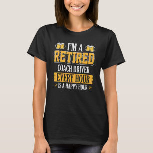 I'm A Retired Coach Driver Every Hour Beer T-Shirt