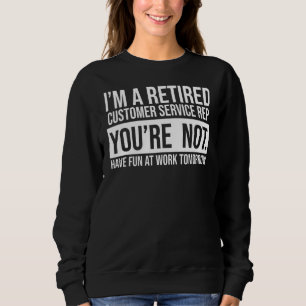 I'm A Retired Customer Service Rep You Are Not Ret Sweatshirt