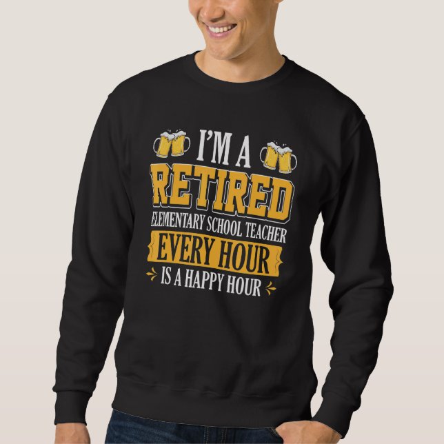 I'm A Retired Elementary School Teacher Every Hour Sweatshirt (Front)