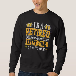 I'm A Retired Government Administrator Every Hour  Sweatshirt