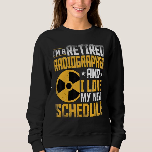 I'm A Retired Radiographer Xray Tech Radiologic Te Sweatshirt (Front)