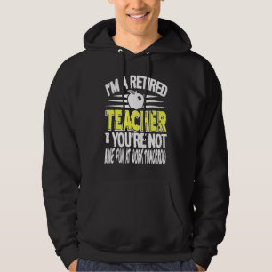 I'm A Retired Teacher  Not Have At Work Retro Pres Hoodie
