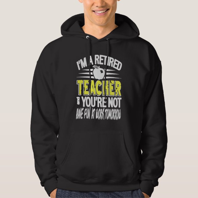 I'm A Retired Teacher  Not Have At Work Retro Pres Hoodie (Front)