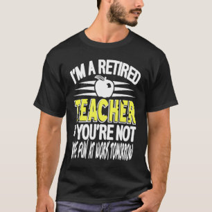 I'm A Retired Teacher  Not Have At Work Retro Pres T-Shirt