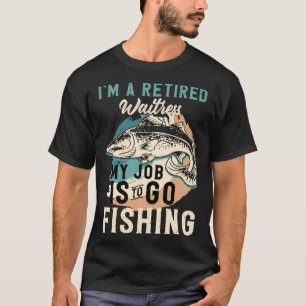 I'm A Retired Waitress My Job Is To Go Fishing T-Shirt