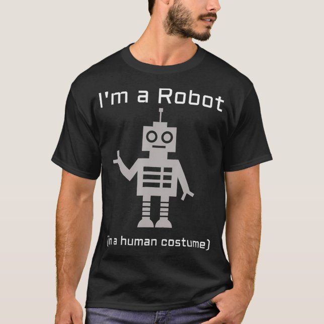 Im a Robot in a Human Costume Funny Robotics  T-Shirt (Front)