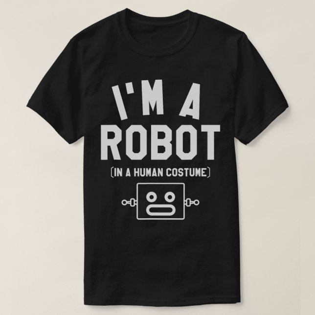Im A Robot In A Human Costume Robotics Science Eng T-Shirt (Design Front)
