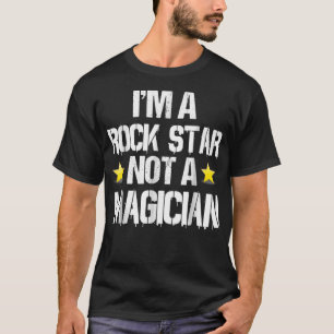 Im A Rockstar Not A Magician Funny Gift T-Shirt