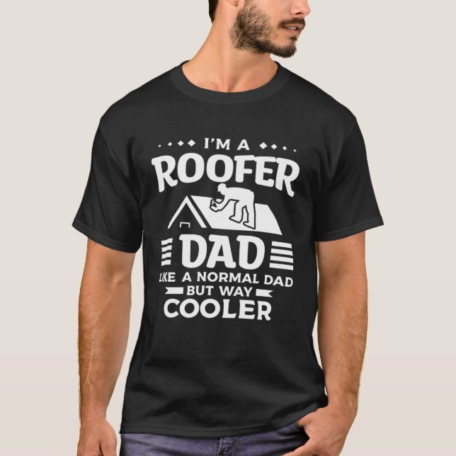 I'm A Roofer Dad Like A Normal Dad But Way Cooler  T-Shirt (Front)